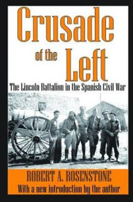 Title: Crusade of the Left: The Lincoln Battalion in the Spanish Civil War, Author: Robert Rosenstone