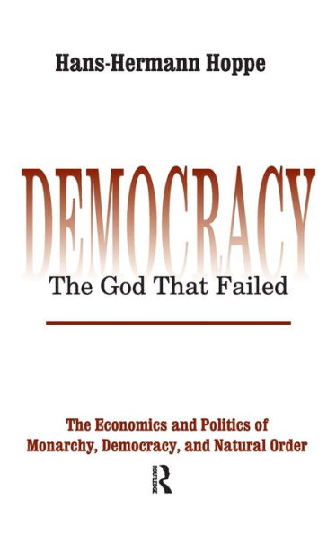 Democracy - The God That Failed: The Economics and Politics of Monarchy, Democracy and Natural Order