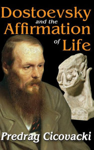 Title: Dostoevsky and the Affirmation of Life, Author: Predrag Cicovacki