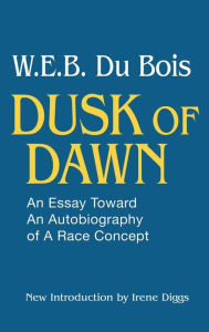 Title: Dusk of Dawn!: An Essay Toward an Autobiography of Race Concept, Author: W. E. B. Du Bois