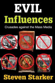 Title: Evil Influences: Crusades Against the Mass Media, Author: Steven Starker