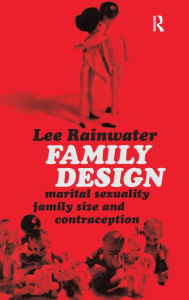 Title: Family Design: Marital Sexuality, Family Size, and Contraception, Author: Lee Rainwater