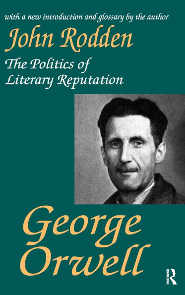 George Orwell: The Politics of Literary Reputation