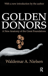 Title: Golden Donors: A New Anatomy of the Great Foundations, Author: Waldemar A. Nielsen