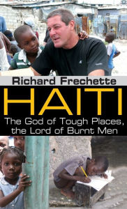 Title: Haiti: The God of Tough Places, the Lord of Burnt Men, Author: Richard Frechette