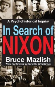 Title: In Search of Nixon: A Psychohistorical Inquiry, Author: Bruce Mazlish