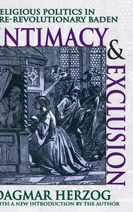 Title: Intimacy and Exclusion: Religious Politics in Pre-revolutionary Baden, Author: Dagmar Herzog