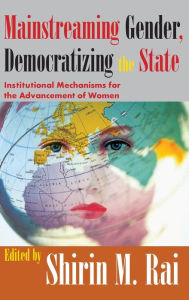 Title: Mainstreaming Gender, Democratizing the State: Institutional Mechanisms for the Advancement of Women, Author: Shirin Rai