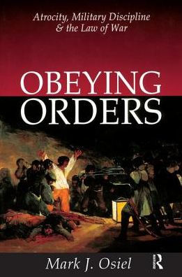 Obeying Orders: Atrocity, Military Discipline and the Law of War