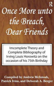 Title: Once More Unto the Breach, Dear Friends: Incomplete Theory and Complete Bibliography, Author: Irving Louis Horowitz