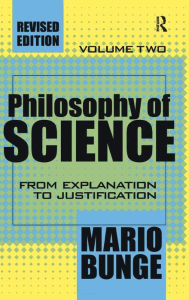 Title: Philosophy of Science: Volume 2, From Explanation to Justification / Edition 1, Author: Mario Bunge