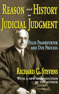 Title: Reason and History in Judicial Judgment: Felix Frankfurter and Due Process, Author: Richard Stevens