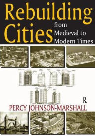 Title: Rebuilding Cities from Medieval to Modern Times, Author: Percy Johnson-Marshall