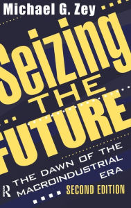 Title: Seizing the Future: Dawn of the Macroindustrial Era / Edition 2, Author: Jonathan B. Imber