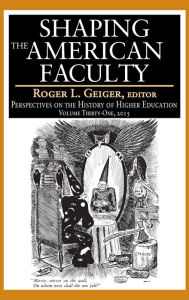 Title: Shaping the American Faculty: Perspectives on the History of Higher Education, Author: Roger L. Geiger