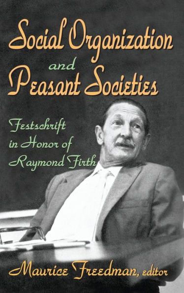 Social Organization and Peasant Societies: Festschrift Honor of Raymond Firth
