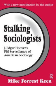 Title: Stalking Sociologists: J. Edgar Hoover's FBI Surveillance of American Sociology, Author: Renee C. Fox