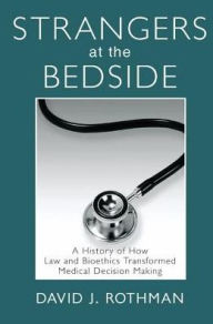Title: Strangers at the Bedside: A History of How Law and Bioethics Transformed Medical Decision Making / Edition 1, Author: David J. Rothman