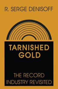 Title: Tarnished Gold: Record Industry Revisited, Author: R. Serge Denisoff