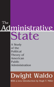 Title: The Administrative State: A Study of the Political Theory of American Public Administration, Author: Dwight Waldo