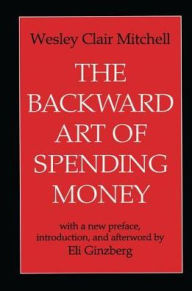 Title: The Backward Art of Spending Money / Edition 1, Author: Wesley Mitchell