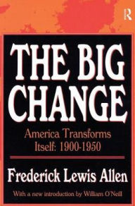 Title: The Big Change: America Transforms Itself, 1900-50, Author: Frederick Lewis Allen