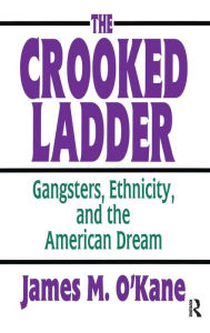 Title: The Crooked Ladder: Gangsters, Ethnicity and the American Dream, Author: James M. O'Kane