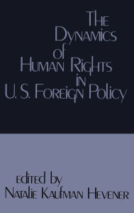 Title: The Dynamics of Human Rights in United States Foreign Policy, Author: Natalie Kaufman Hevener