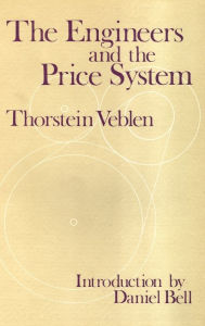 Title: The Engineers and the Price System / Edition 1, Author: Thorstein Veblen