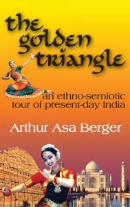 Title: The Golden Triangle: An Ethno-semiotic Tour of Present-day India, Author: Arthur Asa Berger