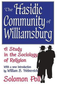 Title: The Hasidic Community of Williamsburg: A Study in the Sociology of Religion, Author: Solomon Poll