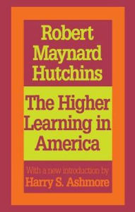 Title: The Higher Learning in America: A Memorandum on the Conduct of Universities by Business Men, Author: Robert Maynard Hutchins