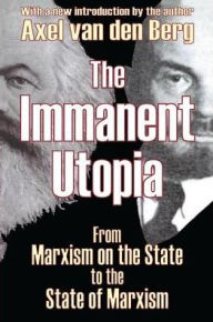 Title: The Immanent Utopia: From Marxism on the State to the State of Marxism, Author: Axel van den Berg