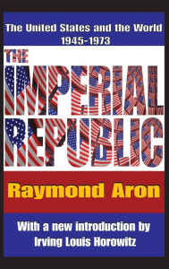 Title: The Imperial Republic: The United States and the World 1945-1973, Author: Raymond Aron