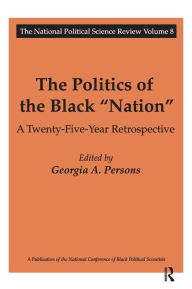 Title: The Politics of the Black Nation: A Twenty-five-year Retrospective, Author: Georgia A. Persons
