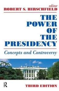 Title: The Power of the Presidency: Concepts and Controversy, Author: Robert S. Hirschfield