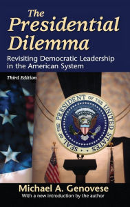 Title: The Presidential Dilemma: Revisiting Democratic Leadership in the American System, Author: Michael A. Genovese