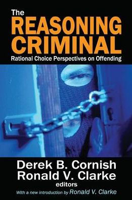 The Reasoning Criminal: Rational Choice Perspectives on Offending