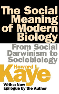 Title: The Social Meaning of Modern Biology: From Social Darwinism to Sociobiology / Edition 1, Author: Howard Kaye