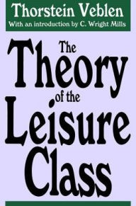 Title: The Theory of the Leisure Class / Edition 1, Author: Thorstein Veblen