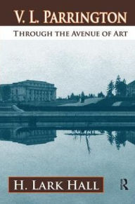 Title: V. L. Parrington: Through the Avenue of Art, Author: H. Lark Hall