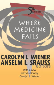 Title: Where Medicine Fails / Edition 5, Author: Carolyn L. Wiener