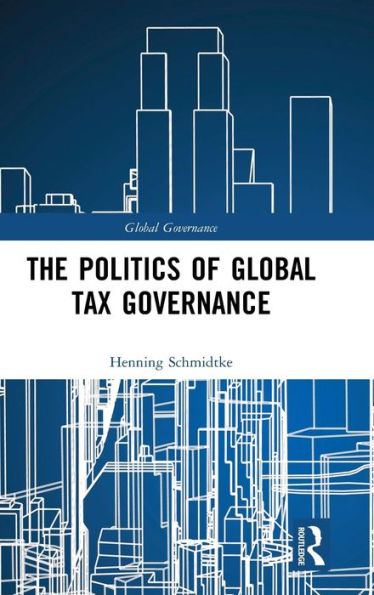 The Politics of Global Tax Governance / Edition 1