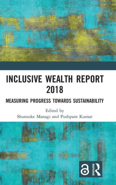 Inclusive Wealth Report 2018: Measuring Progress Towards Sustainability / Edition 1