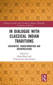 Title: In Dialogue with Classical Indian Traditions: Encounter, Transformation and Interpretation / Edition 1, Author: Brian Black