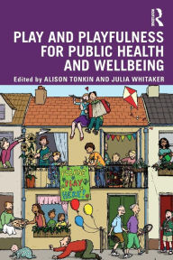 Title: Play and playfulness for public health and wellbeing / Edition 1, Author: Alison Tonkin