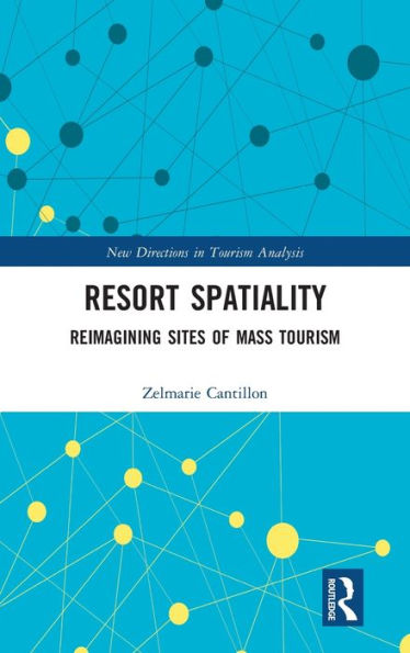 Resort Spatiality: Reimagining Sites of Mass Tourism / Edition 1
