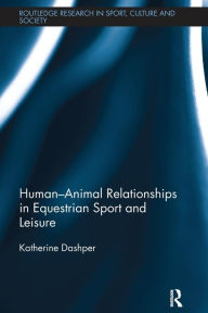 Title: Human-Animal Relationships in Equestrian Sport and Leisure, Author: Katherine Dashper