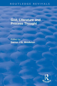 Title: God, Literature and Process Thought, Author: Darren J.N. Middleton
