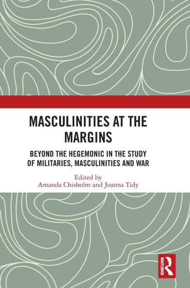 Masculinities at the Margins: Beyond Hegemonic Study of Militaries, and War